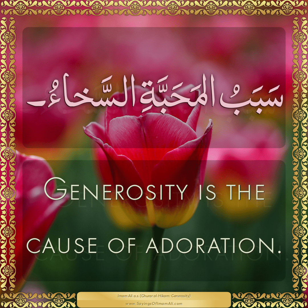 Generosity is the cause of adoration.